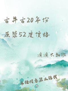 古井古20年份原浆52度价格