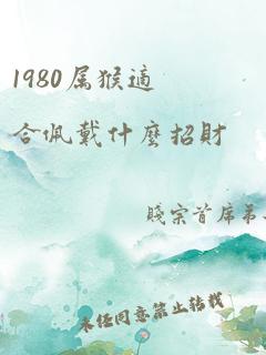 1980属猴适合佩戴什么招财