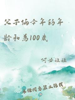 父子俩今年的年龄和为100岁