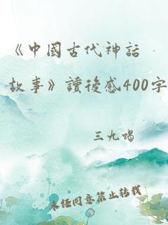 《中国古代神话故事》读后感400字