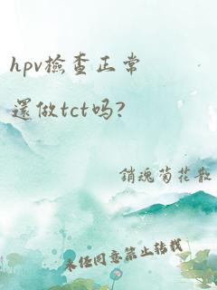 hpv检查正常还做tct吗?