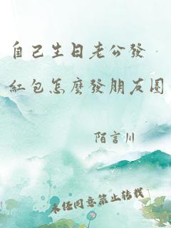 自己生日老公发红包怎么发朋友圈