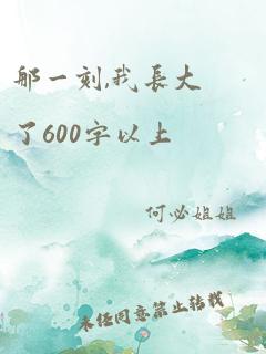 那一刻,我长大了600字以上