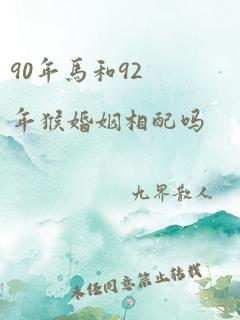 90年马和92年猴婚姻相配吗