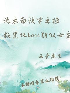 沈木白快穿之拯救黑化boss类似女主性格