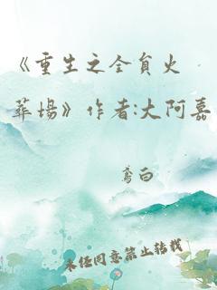 《重生之全员火葬场》作者:大阿嘉