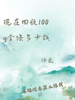 现在回收100g金条多少钱