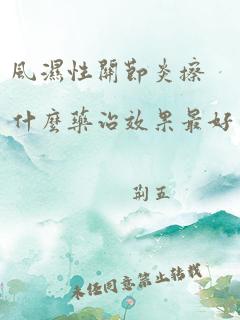 风湿性关节炎擦什么药治效果最好