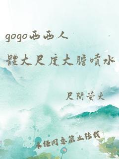 gogo西西人体大尺度大胆喷水