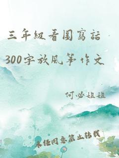 三年级看图写话300字放风筝作文