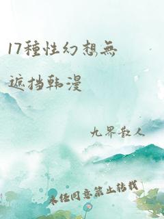 17种性幻想无遮挡韩漫