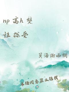 np 高h 双性 总受