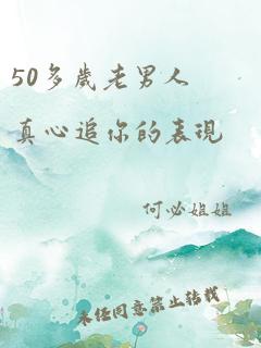 50多岁老男人真心追你的表现