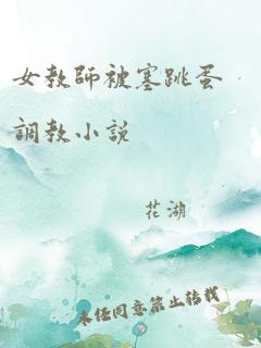 女教师被塞跳蛋调教小说