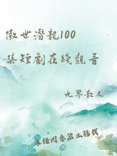 傲世潜龙100集短剧在线观看