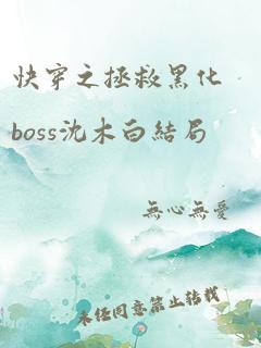 快穿之拯救黑化boss沈木白结局