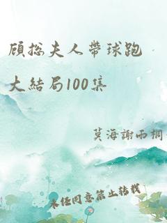 顾总夫人带球跑大结局100集