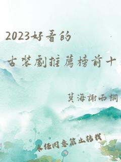 2023好看的古装剧推荐榜前十名