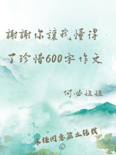 谢谢你让我懂得了珍惜600字作文