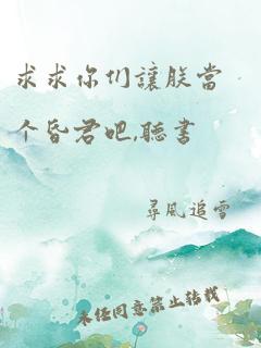 求求你们让朕当个昏君吧,听书