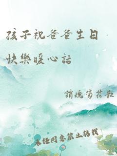 孩子祝爸爸生日快乐暖心话