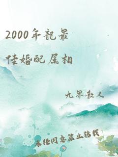 2000年龙最佳婚配属相