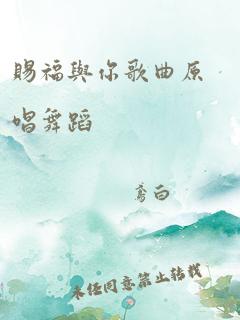 赐福与你歌曲原唱舞蹈