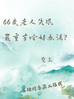 66岁老人失眠严重有啥好办法?