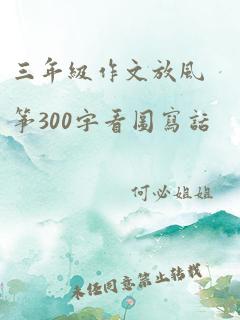 三年级作文放风筝300字看图写话