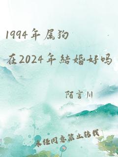 1994年属狗在2024年结婚好吗