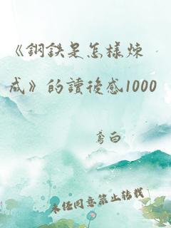 《钢铁是怎样炼成》的读后感1000