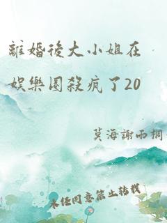 离婚后大小姐在娱乐圈杀疯了20