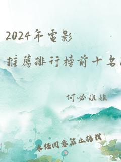 2024年电影推荐排行榜前十名国产