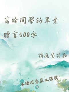 写给同学的毕业赠言500字