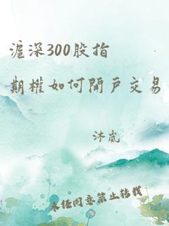 沪深300股指期权如何开户交易