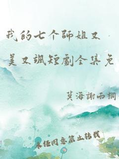 我的七个师姐又美又飒短剧全集免费