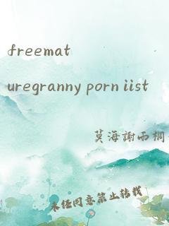 freematuregranny porn iist