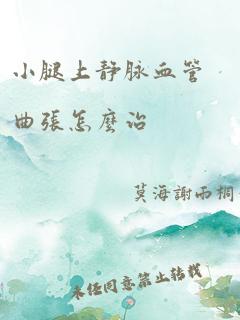 小腿上静脉血管曲张怎么治