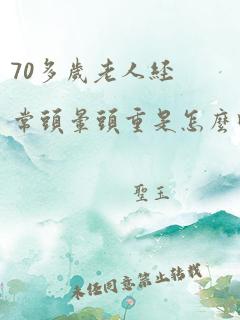 70多岁老人经常头晕头重是怎么回事儿?