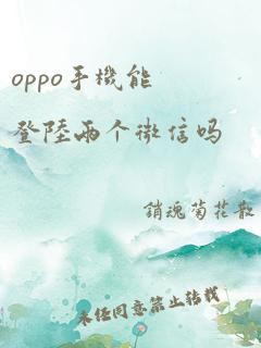 oppo手机能登陆两个微信吗