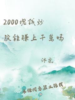 2000块钱炒股能赚上千万吗