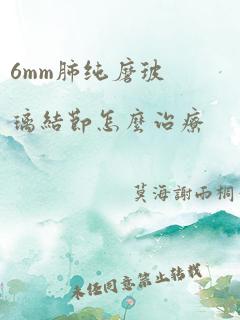 6mm肺纯磨玻璃结节怎么治疗