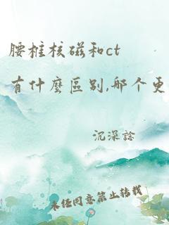 腰椎核磁和ct有什么区别,哪个更好