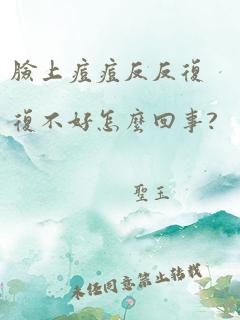 脸上痘痘反反复复不好怎么回事?