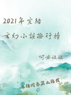 2021年完结玄幻小说排行榜