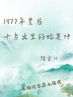 1977年农历十月出生的蛇是什么命