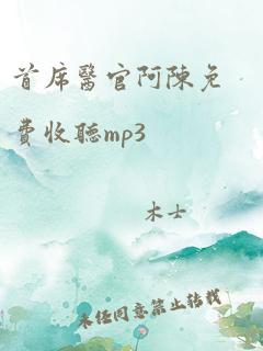 首席医官阿陈免费收听mp3