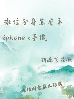 微信分身怎么弄iphone x手机