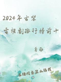 2024年古装电视剧排行榜前十名