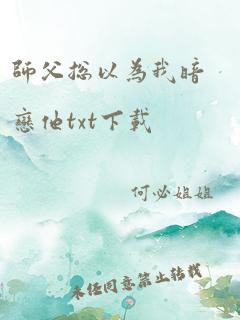 师父总以为我暗恋他txt下载